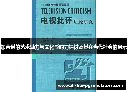 加莱诺的艺术魅力与文化影响力探讨及其在当代社会的启示